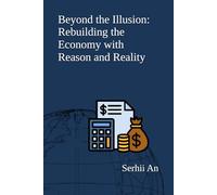 Beyond the Illusion: Rebuilding the Economy with Reason and Reality (Artificial Intelligence)