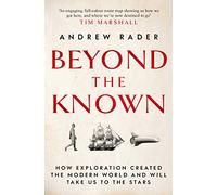 Beyond the Known: How Exploration Created the Modern World and Will Take Us to the Stars