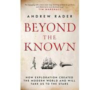 Beyond the Known: How Exploration Created the Modern World and Will Take Us to the Stars