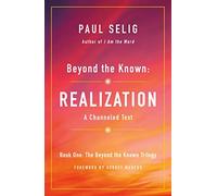 Beyond the Known: Realization: A Channeled Text: 1 (The Beyond the Known Trilogy)