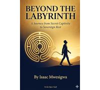 BEYOND THE LABYRINTH: A Journey from Secret Captivity to Sovereign Rest