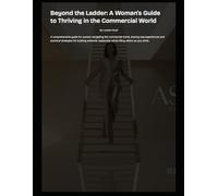 Beyond the Ladder: A Woman’s Guide to Thriving in the Commercial World