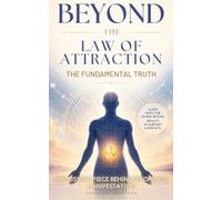 Beyond the Law of Attraction, The Fundamental Truth: The Missing Piece Behind Effortless Manifestation