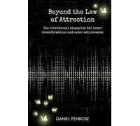 Beyond the Law of Attraction: The vibrational blueprint for inner transformation and outer achievement