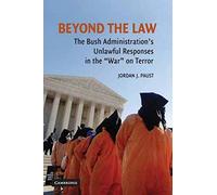 Beyond the Law: The Bush Administration's Unlawful Responses in the "War" on Terror