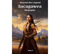 Beyond the Legend: Sacagawea. Biography
