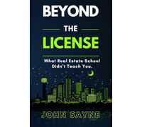 Beyond The License: What Real Estate School Didn't Teach You