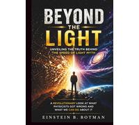 BEYOND THE LIGHT: Unveiling the Truth Behind the Speed of Light Myth: A Revolutionary Look at What Physicists Got Wrong and What We Can Do About It