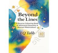 Beyond the Lines: A Reverse Coloring Book of Whimsical Geometry & Abstract Watercolours: A Mindful Colouring Experience for Adults, Senior & Teens | ... Mindful Expression. (Trace the Colour™)