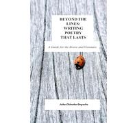BEYOND THE LINES: WRITING POETRY THAT LASTS: A Guide for the Brave and Visionary