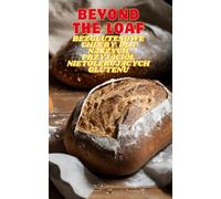 Beyond The Loaf: Bezglutenowe chleby dla naszych najlepszych przyjaciół nietolerujących glutenu | Najsmaczniejsza książka kucharska zawierająca ... mistrzostwo w pieczeniu chleba na zakwasie)