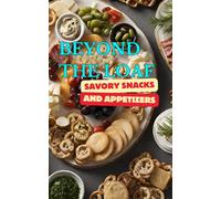 Beyond The Loaf: Savory Snacks and Appetizers | A Creative Cookbook Featuring Mouthwatering Sourdough Recipes Beyond Traditional Bread - Crackers, ... Creative Sourdough Recipes That Aren't Bread)
