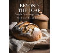 Beyond The Loaf: Simple Sourdough Log Book for Smart Bread Bakers || 15 Creative Sourdough Recipes That Aren’t Bread (Beyond The Loaf: The Art and Business of Sourdough)