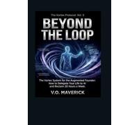 BEYOND THE LOOP: The Vortex System for the Augmented Founder: How to Delegate Your Life to AI and Reclaim 20 Hours a Week (The Vortex Protocol: Digital Sovereignty for Elite Founders)