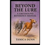Beyond The Lure: A Greyhound Reference Manual