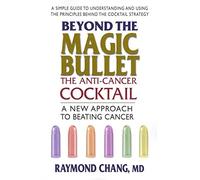 Beyond The Magic Bullet, The Anti-Cancer Cocktail: A New Approach to Beating Cancer