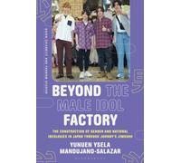 Beyond the Male Idol Factory : The Construction of Gender and National Ideologies in Japan through Johnny's Jimusho