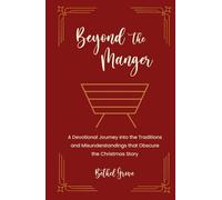 Beyond the Manger: A Devotional Journey into the Traditions and Misunderstandings that Obscure the Christmas Story