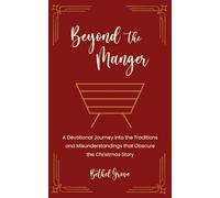 Beyond the Manger: A Devotional Journey into the Traditions and Misunderstandings that Obscure the Christmas Story