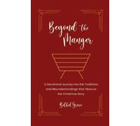 Beyond the Manger: A Devotional Journey into the Traditions and Misunderstandings that Obscure the Christmas Story