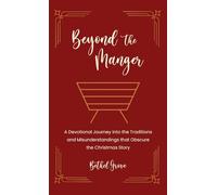 Beyond the Manger: A Devotional Journey into the Traditions and Misunderstandings that Obscure the Christmas Story