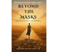 Beyond The Masks: Identity, Purpose And Renewal: 1 (Anatomy Of The Soul)