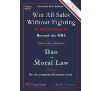 Beyond the MBA - The Dao and the Moral Law: Bedrock: The First Law: The Golden Rule 2.0 (The Update) - Win All Sales Without Fighting at Higher ... Fighting at Higher Margins - Beyond the MBA)