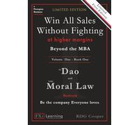 Beyond the MBA - The Dao and the Moral Law: Bedrock: The First Law: The Golden Rule 2.0 (The Update) - Win All Sales Without Fighting at Higher ... Fighting at Higher Margins - Beyond the MBA)