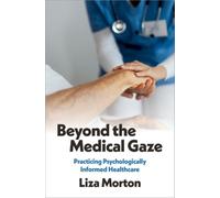Beyond the Medical Gaze : Practicing Psychologically Informed Healthcare