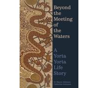 Beyond the Meeting of the Waters : A Yorta Yorta Life Story