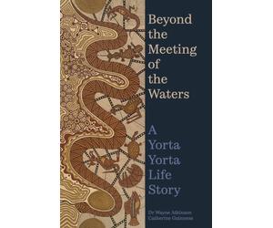 Beyond the Meeting of the Waters : A Yorta Yorta Life Story
