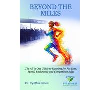 Beyond The Miles: The All-in-One Guide to Running for Fat Loss, Speed, Endurance, and Competitive Edge.