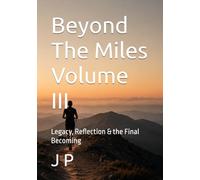 Beyond The Miles Volume III: Legacy, Reflection & the Final Becoming