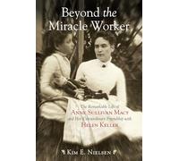 Beyond the Miracle Worker: The Remarkable Life of Anne Sullivan Macy and Her Extraordinary Friendship with Helen Keller