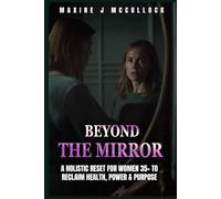 Beyond The Mirror: A Holistic Reset for women 35+ to reclaim Health, Power and Purpose