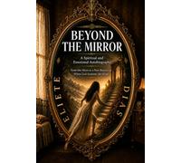 BEYOND THE MIRROR: A SPIRITUAL AND EMOTIONAL AUTOBIOGRAPHY - FROM THE ABYSS TOA NEW BEGINNING: WHWN GOD SUSTAINS THE HEART