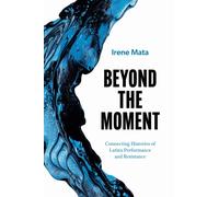 Beyond the Moment : Connecting Histories of Latinx Performance and Resistance