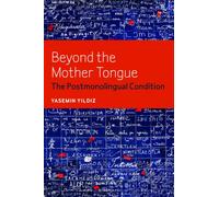 Beyond the Mother Tongue : The Postmonolingual Condition