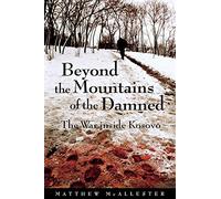 Beyond the Mountains of the Damned: The War inside Kosovo