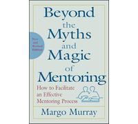 Beyond the Myths and Magic of Mentoring: How to Facilitate an Effective Mentoring Process (Jossey-Bass Business & Management)