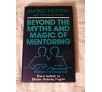 Beyond the Myths and Magic of Mentoring: How to Facilitate an Effective Mentoring Program