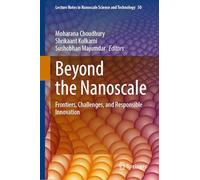 Beyond the Nanoscale: Frontiers, Challenges, and Responsible Innovation (Lecture Notes in Nanoscale Science and Technology, 50)