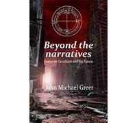 Beyond the Narratives: Essays on Occultism and the Future