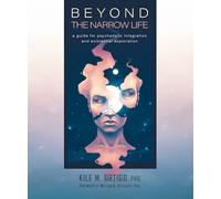 Beyond the Narrow Life: A Guide for Psychedelic Integration and Existential Exploration