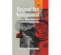 Beyond the Neocolonial: Africa and the Dialectics of Human Emancipation