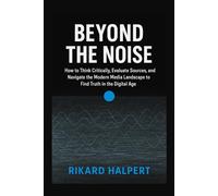 Beyond the Noise: How to Think Critically, Evaluate Sources, and Navigate the Modern Media Landscape to Find Truth in the Digital Age. (The Strategic Mind Library)