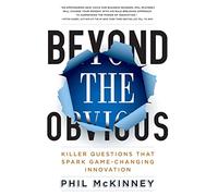 Beyond the Obvious – Killer Questions That Spark Game-Changing Innovation