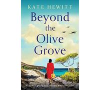 Beyond the Olive Grove: An absolutely gripping and heartbreaking WW2 historical novel (Totally heartbreaking WW2 novels by Kate Hewitt)