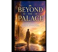 Beyond the Palace: A Spiritual Guide to Letting Go, Trusting Life, and Finding Freedom
