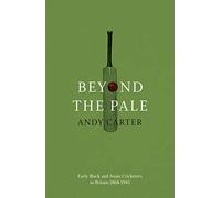 Beyond the Pale: Early Black and Asian Cricketers in Britain 1868-1945
